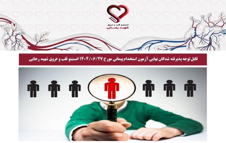 قابل توجه پذیرفته شدگان نهایی آزمون استخدام پیمانی مورخ 1404/06/27 انستیتو قلب و عروق شهید رجایی