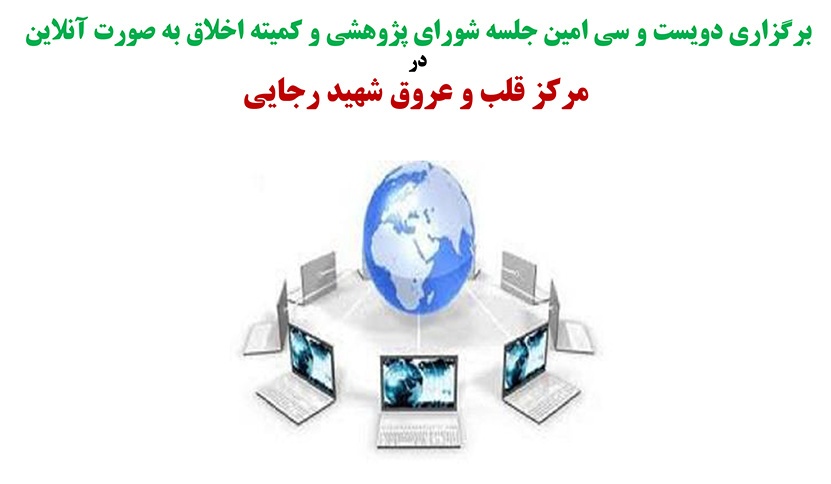 برگزاری دویست و سی امین جلسه شورای پژوهشی و کمیته اخلاق به صورت آنلاین در مرکز قلب و عروق شهید رجایی