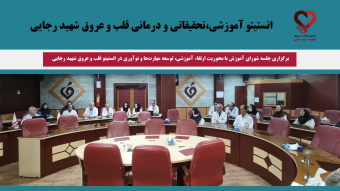 برگزاری جلسه شورای آموزش با محوریت ارتقاء آموزشی، توسعه مهارتها و نوآوری در انستیتو قلب و عروق شهید رجایی